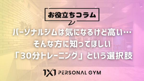 パーソナルジムは気になるけど高い…そんな方に知ってほしい「30分トレーニング」という選択肢