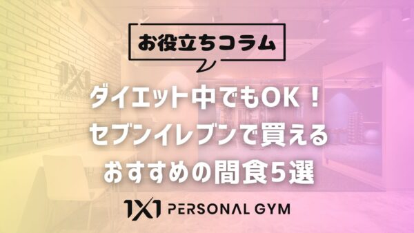 ダイエット中でもOK！セブンイレブンで買えるおすすめの間食5選【トレーナー厳選】